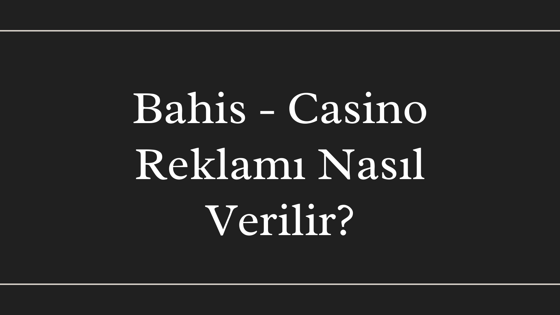 Bahis - Casino Reklamı Nasıl Verilir?